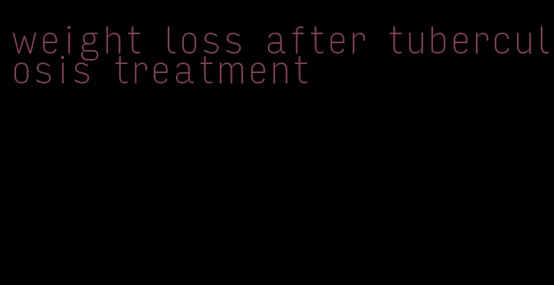 weight loss after tuberculosis treatment