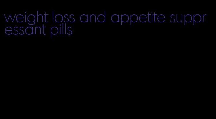 weight loss and appetite suppressant pills