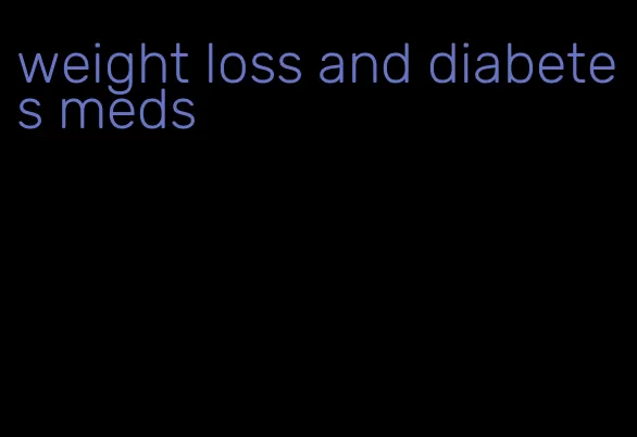 weight loss and diabetes meds