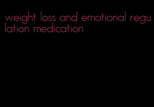 weight loss and emotional regulation medication