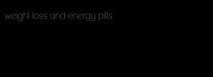 weight loss and energy pills