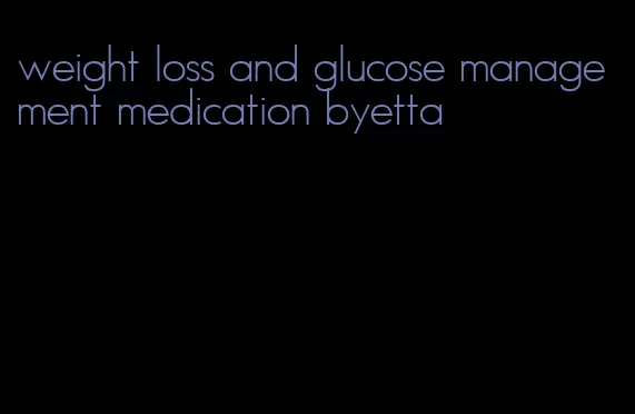 weight loss and glucose management medication byetta