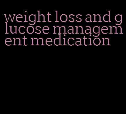 weight loss and glucose management medication