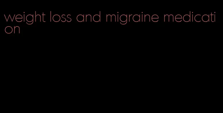 weight loss and migraine medication