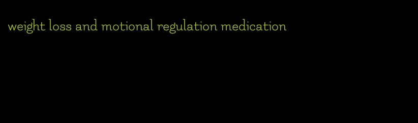 weight loss and motional regulation medication