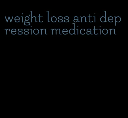 weight loss anti depression medication