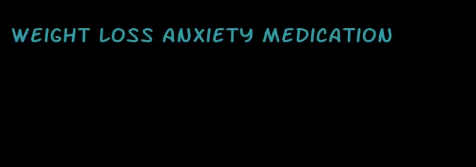 weight loss anxiety medication