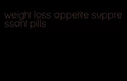 weight loss appetite suppressant pills