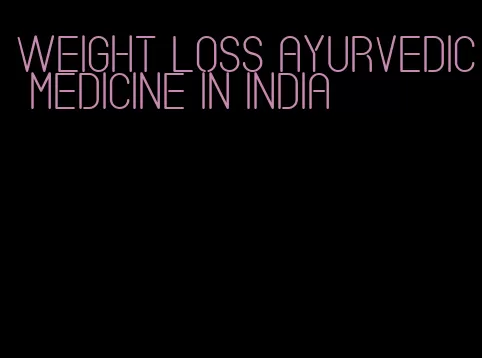 weight loss ayurvedic medicine in india