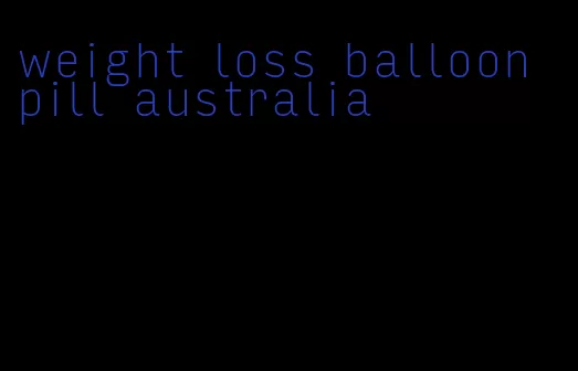 weight loss balloon pill australia