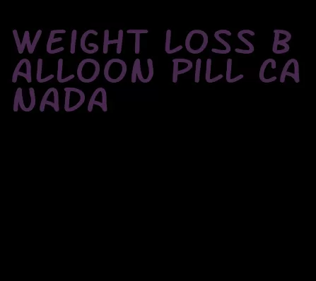 weight loss balloon pill canada