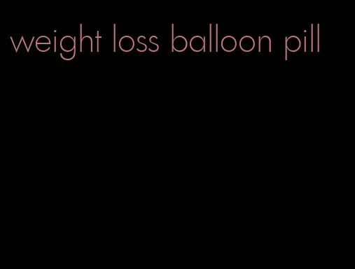 weight loss balloon pill