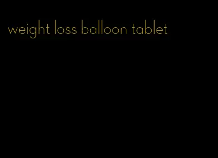 weight loss balloon tablet