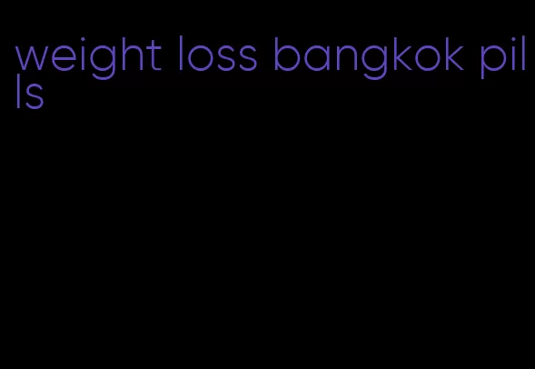 weight loss bangkok pills