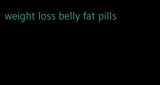 weight loss belly fat pills