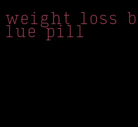 weight loss blue pill