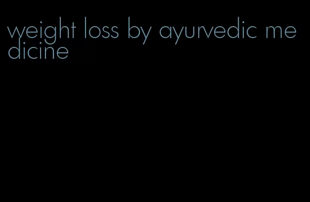 weight loss by ayurvedic medicine