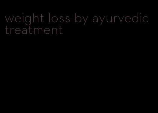 weight loss by ayurvedic treatment