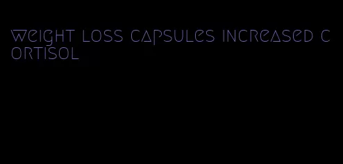 weight loss capsules increased cortisol