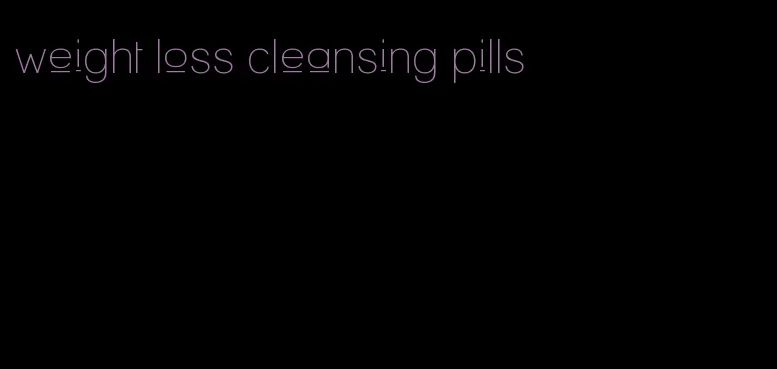 weight loss cleansing pills