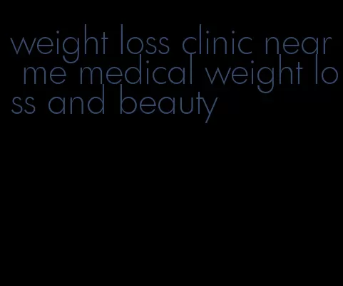 weight loss clinic near me medical weight loss and beauty