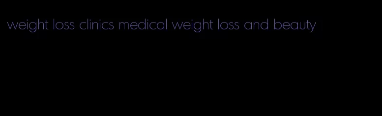 weight loss clinics medical weight loss and beauty