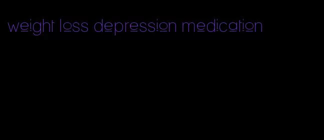 weight loss depression medication