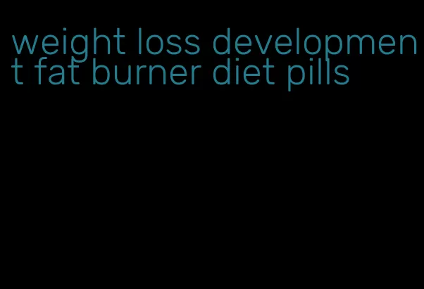 weight loss development fat burner diet pills