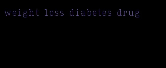 weight loss diabetes drug