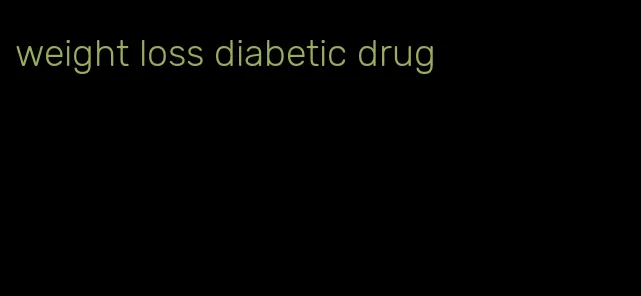 weight loss diabetic drug