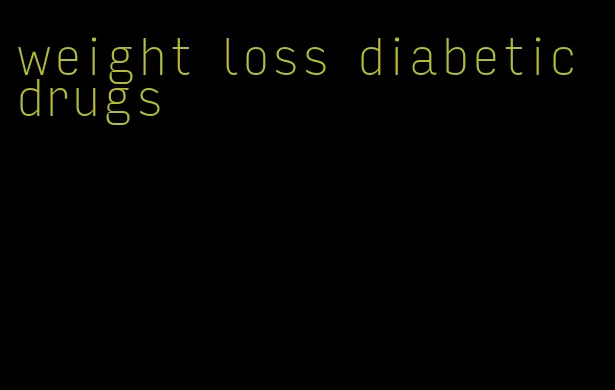 weight loss diabetic drugs