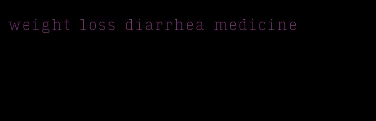 weight loss diarrhea medicine