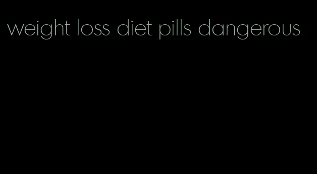 weight loss diet pills dangerous