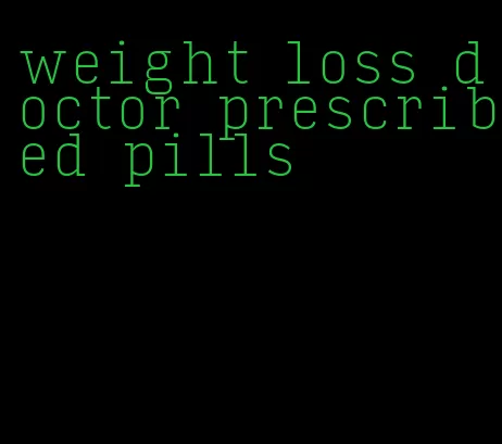 weight loss doctor prescribed pills