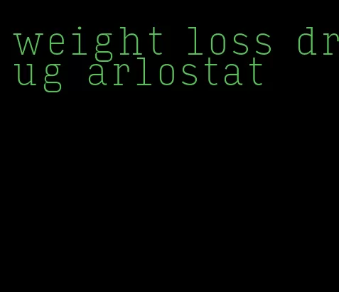 weight loss drug arlostat