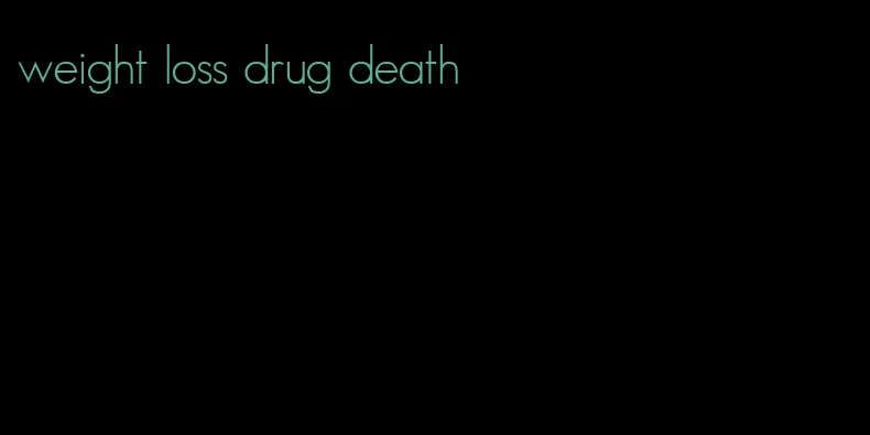 weight loss drug death