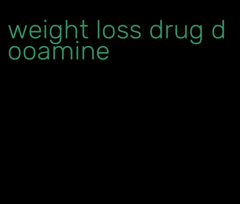 weight loss drug dooamine