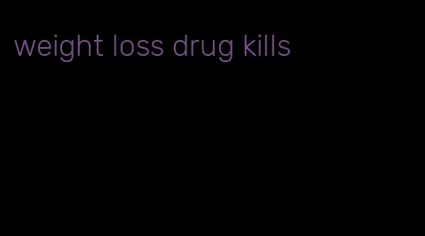 weight loss drug kills