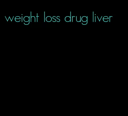 weight loss drug liver