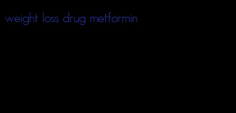 weight loss drug metformin