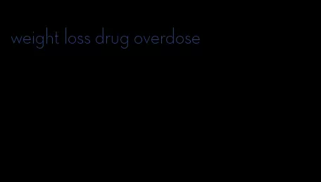 weight loss drug overdose