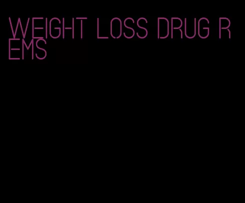 weight loss drug rems