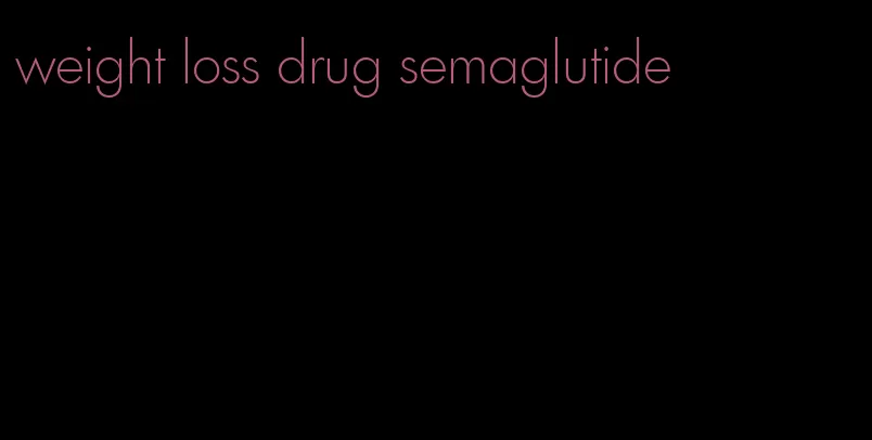 weight loss drug semaglutide