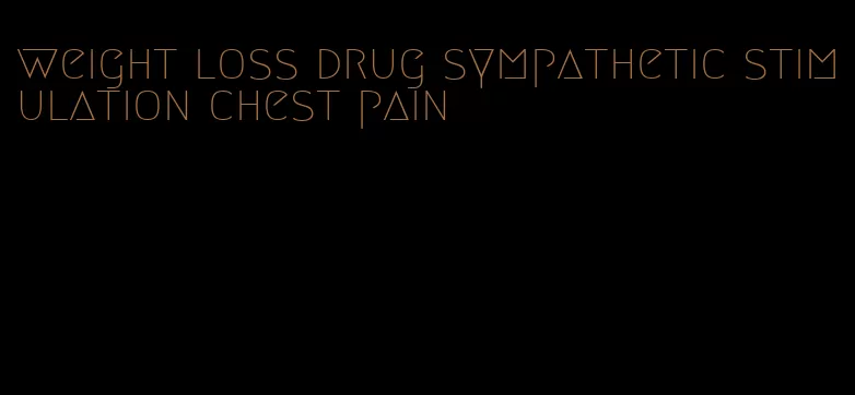 weight loss drug sympathetic stimulation chest pain