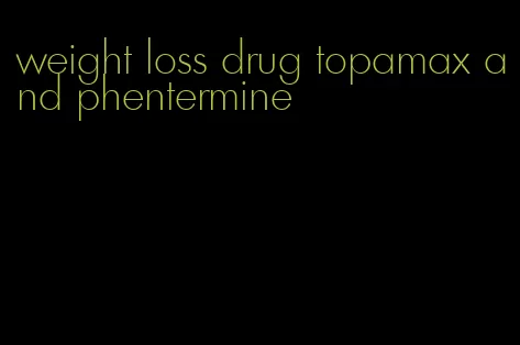 weight loss drug topamax and phentermine