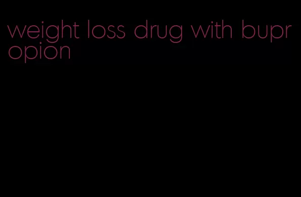 weight loss drug with bupropion