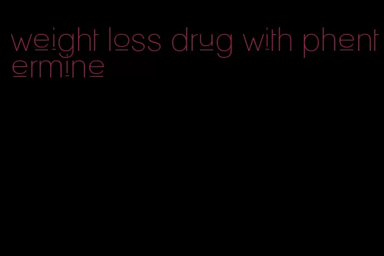 weight loss drug with phentermine