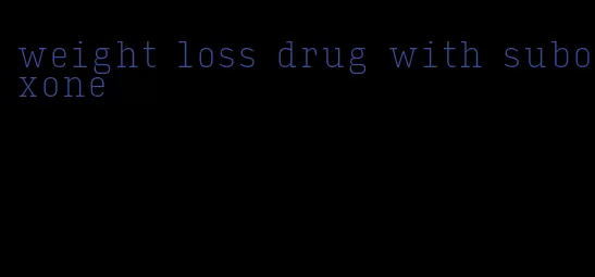 weight loss drug with suboxone