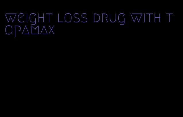 weight loss drug with topamax