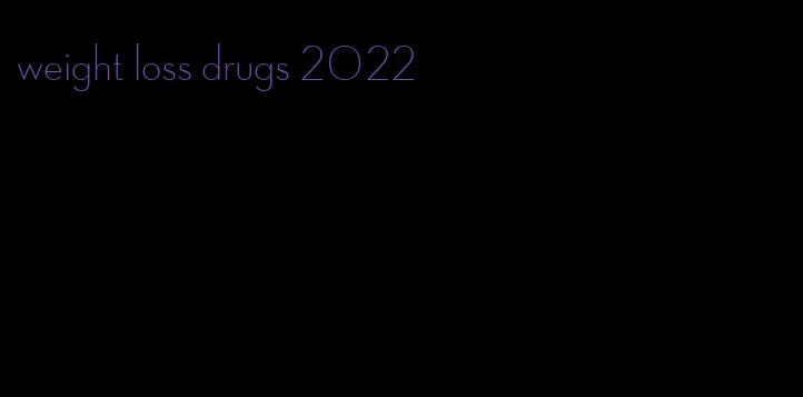 weight loss drugs 2022